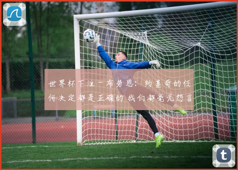 世界杯下注 - 布劳恩：约基奇的任何决定都是正确的 我们都毫无怨言